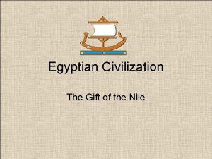 Egyptian Civilization The Gift of the Nile The