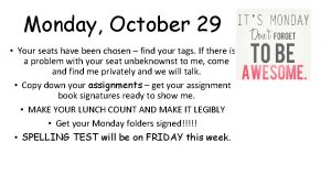 Monday October 29 Your seats have been chosen