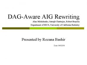 DAGAware AIG Rewriting Alan Mishchenko Satrajit Chatterjee Robert