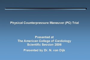 Physical Counterpressure Maneuver PC Trial Presented at The