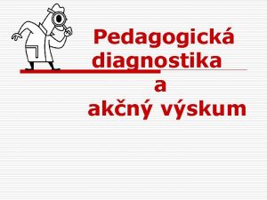 Pedagogick diagnostika a akn vskum Obsah 1 Pedagogick