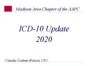 Madison Area Chapter of the AAPC ICD10 Update