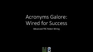 Acronyms Galore Wired for Success Advanced FRC Robot