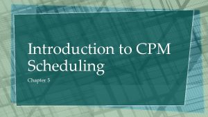Introduction to CPM Scheduling Chapter 5 CPM Shows