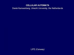 CELLULAR AUTOMATA Derek Karssenberg Utrecht University the Netherlands