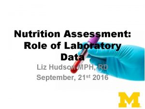 Nutrition Assessment Role of Laboratory Data Liz Hudson