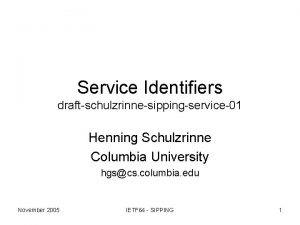 Service Identifiers draftschulzrinnesippingservice01 Henning Schulzrinne Columbia University hgscs