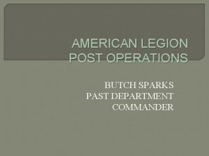 AMERICAN LEGION POST OPERATIONS BUTCH SPARKS PAST DEPARTMENT