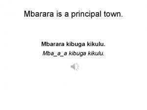 Mbarara is a principal town Mbarara kibuga kikulu