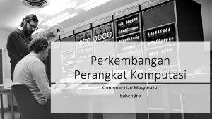 Perkembangan Perangkat Komputasi Komputer dan Masyarakat Suhendro komputer