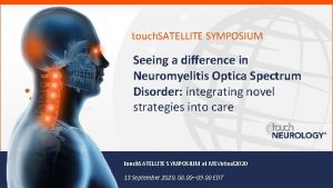 touch SATELLITE SYMPOSIUM Seeing a difference in Neuromyelitis