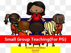 Small Group TeachingFor PG Dr Vaishali S Mandhana