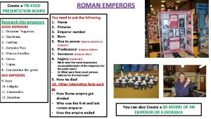 ROMAN EMPERORS Create a TRIFOLD PRESENTATION BOARD Research