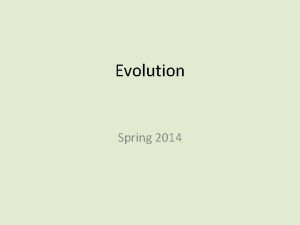 Evolution Spring 2014 Theory of Evolution the change