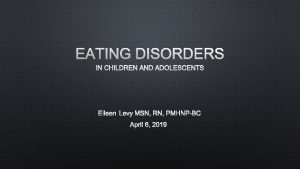 EATING DISORDERS IN CHILDREN AND ADOLESCENTS EILEEN LEVY