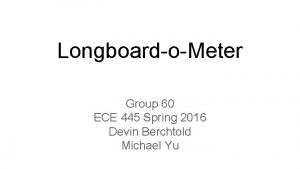 LongboardoMeter Group 60 ECE 445 Spring 2016 Devin