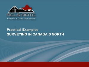 Practical Examples SURVEYING IN CANADAS NORTH Practical Examples