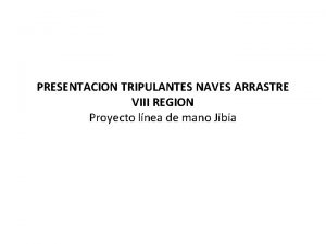 PRESENTACION TRIPULANTES NAVES ARRASTRE VIII REGION Proyecto lnea