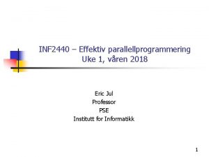 INF 2440 Effektiv parallellprogrammering Uke 1 vren 2018