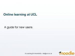 Online learning at UCL A guide for new