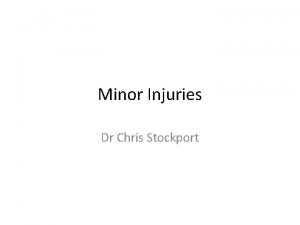 Minor Injuries Dr Chris Stockport What can a