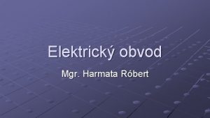 Elektrick obvod Mgr Harmata Rbert Fyzika elektrick obvod
