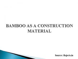 BAMBOO AS A CONSTRUCTION MATERIAL Source flojects in