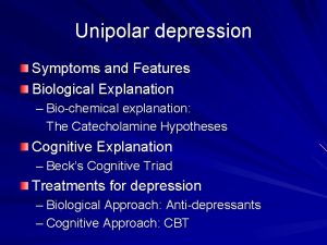Unipolar depression Symptoms and Features Biological Explanation Biochemical