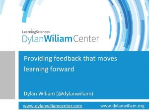 Providing feedback that moves learning forward Dylan Wiliam