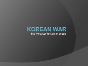 KOREAN WAR The worst war for Korean people
