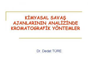 KMYASAL SAVA AJANLARININ ANALZNDE KROMATOGRAFK YNTEMLER Dr Dedat