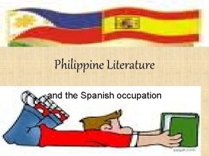 Philippine Literature and the Spanish occupation Existing Philippine