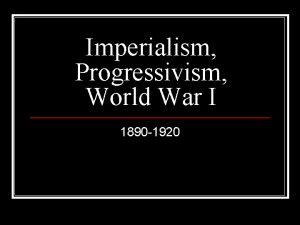 Imperialism Progressivism World War I 1890 1920 Manifest