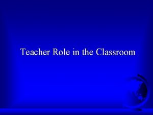 Teacher Role in the Classroom The Role of