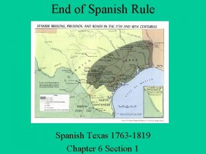End of Spanish Rule Spanish Texas 1763 1819