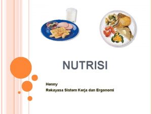 NUTRISI Henny Rekayasa Sistem Kerja dan Ergonomi DEFINISI