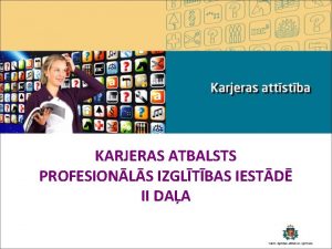 KARJERAS ATBALSTS PROFESIONLS IZGLTBAS IESTD II DAA JAUNUMI