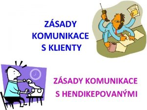 ZSADY KOMUNIKACE S KLIENTY ZSADY KOMUNIKACE S HENDIKEPOVANMI