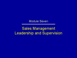 Module Seven Sales Management Leadership and Supervision What