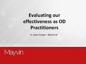 Evaluating our effectiveness as OD Practitioners Dr James