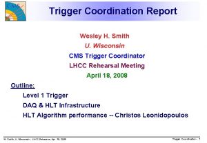 Trigger Coordination Report Wesley H Smith U Wisconsin