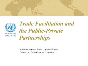 Trade Facilitation and the PublicPrivate Partnerships Maria Misovicova