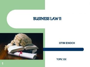 BUSINESS LAW II OTIM ENOCH TOPIC SIX 1