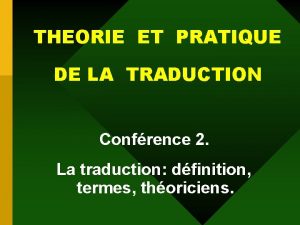 THEORIE ET PRATIQUE DE LA TRADUCTION Confrence 2