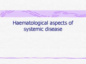 Haematological aspects of systemic disease Overview Inflammation malignancy