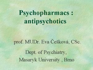 Psychopharmacs antipsychotics prof MUDr Eva ekov CSc Dept