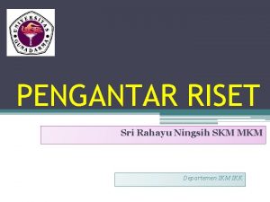 PENGANTAR RISET Sri Rahayu Ningsih SKM MKM Departemen