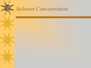 Solution Concentration Review A solution is a homogeneous