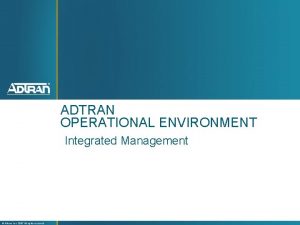 ADTRAN OPERATIONAL ENVIRONMENT Integrated Management Adtran Inc 2007