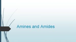 Amines and Amides Amines are organic molecules that